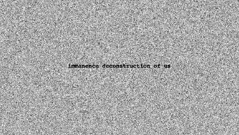 Television static from Immanence Deconstruction of Us